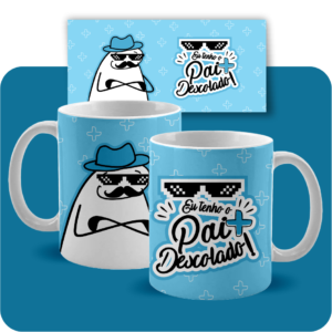Arte Caneca 002- EU TENHO O PAI + DESCOLADO